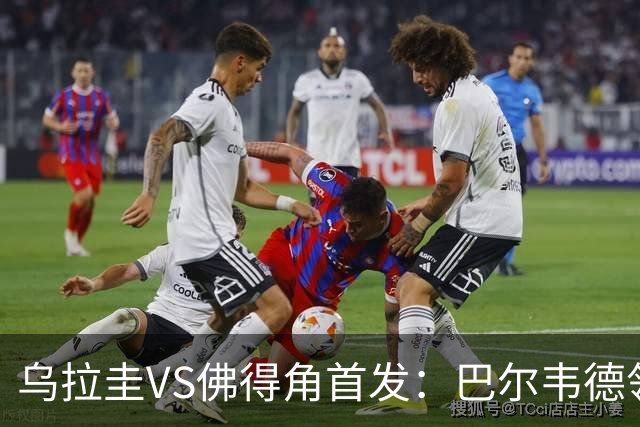 乌拉圭VS佛得角首发：巴尔韦德领军 40岁沃齐尼亚再战
